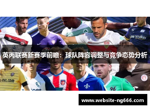 英丙联赛新赛季前瞻：球队阵容调整与竞争态势分析